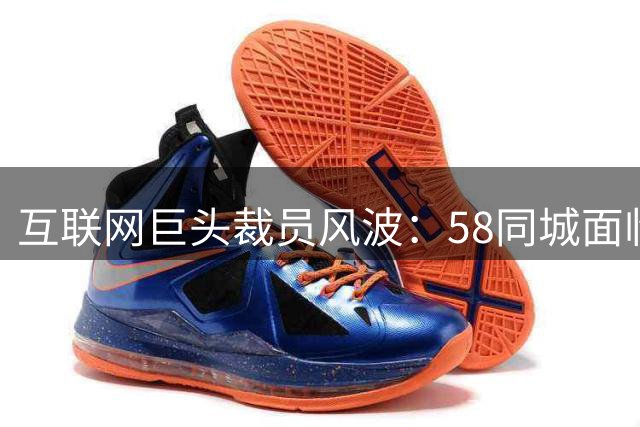 互联网巨头裁员风波：58同城面临生存考验