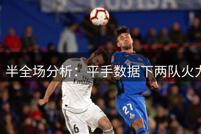 半全场分析：平手数据下两队火力接近，先防平再看主场优势