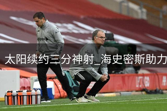 太阳续约三分神射 海史密斯助力阵容深度提升