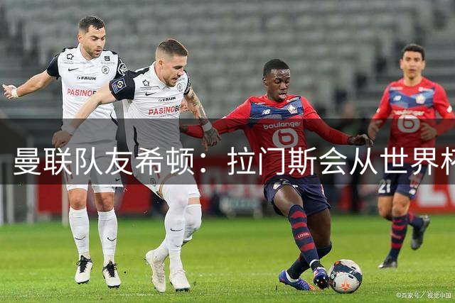 曼联队友希顿：拉门斯会从世界杯致命失误中弹回，变得更强