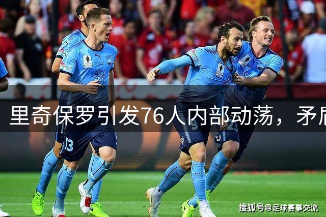 里奇保罗引发76人内部动荡，矛盾激化已成定局